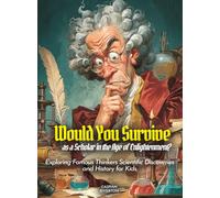 Would You Survive as a Scholar in the Age of Enlightenment?: Would You Survive as a Scholar in the Age of Enlightenment Exploring Famous Thinkers Scientific Discoveries and History for Kids