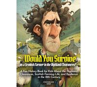 Would You Survive as a Scottish Farmer in the Highland Clearances?: A Fun History Book for Kids About the Highland Clearances, Scottish Farming Life, and Resilience in the 18th Century