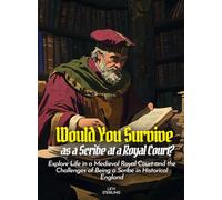 Would You Survive as a Scribe at a Royal Court?: Explore Life in a Medieval Royal Court and the Challenges of Being a Scribe in Historical England