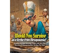 Would You Survive as a Scribe from Mesopotamia?: Explore Ancient Writing, Daily Life, and the Secrets of Mesopotamian Scribes for Kids