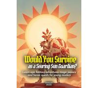 Would You Survive as a Searing Sun Guardian?: Learn epic fantasy adventures magic powers and heroic quests for young readers