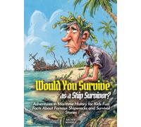 Would You Survive as a Ship Survivor?: Adventures in Maritime History for Kids Fun Facts About Famous Shipwrecks and Survival Stories