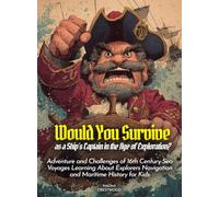 Would You Survive as a Ship's Captain in the Age of Exploration?: Adventure and Challenges of 16th Century Sea Voyages Learning About Explorers Navigation and Maritime History for Kids