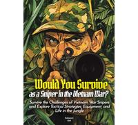 Would You Survive as a Sniper in the Vietnam War?: Survive the Challenges of Vietnam War Snipers and Explore Tactical Strategies, Equipment, and Life in the Jungle