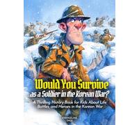 Would You Survive as a Soldier in the Korean War?: A Thrilling History Book for Kids About Life, Battles, and Heroes in the Korean War