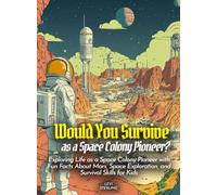 Would You Survive as a Space Colony Pioneer?: Exploring Life as a Space Colony Pioneer with Fun Facts About Mars, Space Exploration, and Survival Skills for Kids