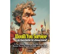 Would You Survive as a Speechwriter for a Roman General?: A Fun History Adventure for Kids Exploring Ancient Rome, Famous Generals, and the Art of Persuasion