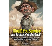 Would You Survive as a Survivor of the Dust Bowl?: Exploring Life in the Great Plains During the Dust Bowl Era for Kids and Educators