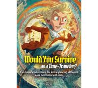 Would You Survive as a Time-Traveler?: Fun history adventure for kids exploring different eras and historical facts