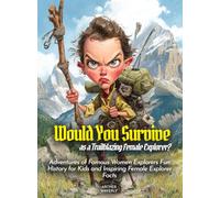 Would You Survive as a Trailblazing Female Explorer?: Adventures of Famous Women Explorers Fun History for Kids and Inspiring Female Explorer Facts