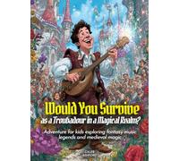 Would You Survive as a Troubadour in a Magical Realm?: Adventure for kids exploring fantasy music legends and medieval magic