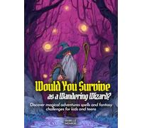 Would You Survive as a Wandering Wizard?: Discover magical adventures spells and fantasy challenges for kids and teens
