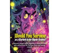 Would You Survive as a Warlock in the Mystic Realms?: Discover magic spells legendary creatures and epic adventures for fantasy fans and young wizards
