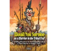 Would You Survive as a Warrior in the Tribal Era?: A Thrilling Adventure for Kids Exploring Life as a Tribal Warrior in Ancient Times