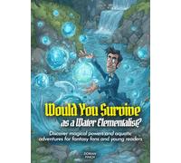 Would You Survive as a Water Elementalist?: Discover magical powers and aquatic adventures for fantasy fans and young readers