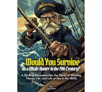 Would You Survive as a Whale Hunter in the 19th Century?: A Thrilling Adventure into the World of Whaling, Marine Life, and Life at Sea in the 1800s
