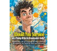 Would You Survive as a Young Artist in Renaissance Italy?: Explore the Life of Leonardo da Vinci and Fun Renaissance Art Facts for Kids and Educators