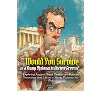Would You Survive as a Young Diplomat in Ancient Greece?: Exploring Ancient Greek Democracy, Famous Statesmen, and Life as a Young Diplomat for Kids
