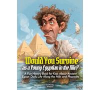 Would You Survive as a Young Egyptian in the Nile?: A Fun History Book for Kids About Ancient Egypt, Daily Life Along the Nile, and Pharaohs