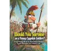 Would You Survive as a Young Egyptian Soldier?: Would You Survive as a Young Egyptian Soldier A Fun History Book for Kids About Ancient Egypt Pharaohs and Military Life