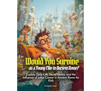 Would You Survive as a Young Elite in Ancient Rome?: Explore Daily Life, Social Status, and the Influence of Julius Caesar in Ancient Rome for Kids