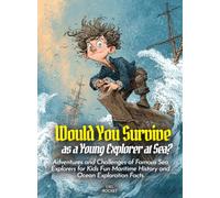 Would You Survive as a Young Explorer at Sea?: Adventures and Challenges of Famous Sea Explorers for Kids Fun Maritime History and Ocean Exploration Facts