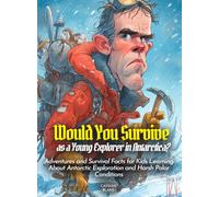 Would You Survive as a Young Explorer in Antarctica?: Adventures and Survival Facts for Kids Learning About Antarctic Exploration and Harsh Polar Conditions