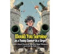 Would You Survive as a Young Gunner in a Siege?: Would You Survive as a Young Gunner in a Siege Learn About Medieval Warfare Siege Weapons and Life for Kids