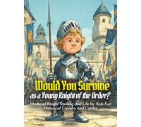 Would You Survive as a Young Knight of the Order?: Medieval Knight Training and Life for Kids Fun History of Chivalry and Castles
