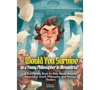 Would You Survive as a Young Philosopher in Alexandria?: A Fun History Book for Kids About Ancient Alexandria, Greek Philosophy, and Famous Thinkers