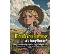 Would You Survive as a Young Pioneer?: A Fun History Adventure for Kids Exploring Life on the American Frontier and Pioneer Survival Skills