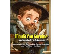 Would You Survive as a Young Reader in the Renaissance?: Would You Survive as a Young Reader in the Renaissance Learn About 16th Century Life Famous Inventors and Fun History for Kids