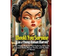 Would You Survive as a Young Roman Matron?: A Fun History Book for Kids Exploring Daily Life in Ancient Rome, Roman Society, and the Role of Women
