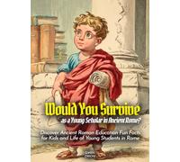 Would You Survive as a Young Scholar in Ancient Rome?: Discover Ancient Roman Education Fun Facts for Kids and Life of Young Students in Rome