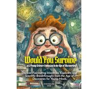 Would You Survive as a Young Science Enthusiast in the Age of Discoveries?: Discover Fascinating Inventions, Explorers, and Scientific Breakthroughs from the Age of Discoveries for Young Minds