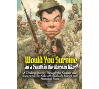 Would You Survive as a Youth in the Korean War?: A Thrilling Journey Through the Korean War Experience for Kids with Real-Life Stories and Historical Facts