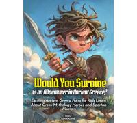 Would You Survive as an Adventurer in Ancient Greece?: Exciting Ancient Greece Facts for Kids Learn About Greek Mythology Heroes and Spartan Warriors