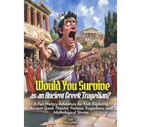 Would You Survive as an Ancient Greek Tragedian?: A Fun History Adventure for Kids Exploring Ancient Greek Theatre, Famous Tragedians, and Mythological Stories