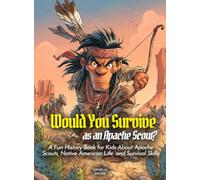 Would You Survive as an Apache Scout?: A Fun History Book for Kids About Apache Scouts, Native American Life, and Survival Skills