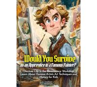 Would You Survive as an Apprentice to a Famous Painter?: Discover Life in the Renaissance Workshop Learn About Famous Artists Art Techniques and History for Kids