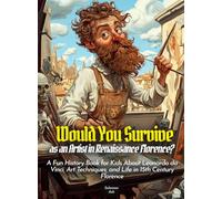 Would You Survive as an Artist in Renaissance Florence?: A Fun History Book for Kids About Leonardo da Vinci, Art Techniques, and Life in 15th Century Florence