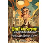 Would You Survive as an Artist in the Surrealist Movement?: Exploring the Life and Challenges of Famous Surrealist Artists in the 20th Century