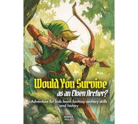 Would You Survive as an Elven Archer?: Adventure for kids learn fantasy archery skills and history