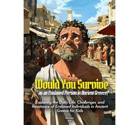 Would You Survive as an Enslaved Person in Ancient Greece?: Exploring the Daily Life, Challenges, and Resistance of Enslaved Individuals in Ancient Greece for Kids