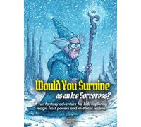 Would You Survive as an Ice Sorceress?: A fun fantasy adventure for kids exploring magic frost powers and mythical realms