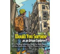 Would You Survive as an Urban Explorer?: A Thrilling Adventure Guide for Kids About Urban Exploration, Hidden Places, and Survival Tips