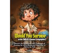 Would You Survive as the Child of a Famous Cartographer?: Discover the Adventures and Challenges of Growing Up with a Renowned Mapmaker in History for Kids