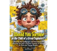 Would You Survive as the Child of a Great Engineer?: Discover the Challenges and Adventures of Growing Up with a Famous Inventor in History for Kids and Young Readers