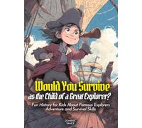 Would You Survive as the Child of a Great Explorer?: Would You Survive as the Child of a Great Explorer Fun History for Kids About Famous Explorers Adventure and Survival Skills