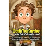Would You Survive as the Child of a Great Merchant?: Life and Challenges in Medieval Trade Empires Learning About Merchant Families for Kids